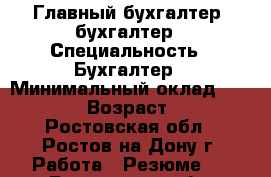 Главный бухгалтер, бухгалтер › Специальность ­ Бухгалтер › Минимальный оклад ­ 30 000 › Возраст ­ 38 - Ростовская обл., Ростов-на-Дону г. Работа » Резюме   . Ростовская обл.